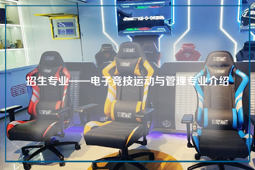 招生专业——电子竞技运动与管理专业介绍